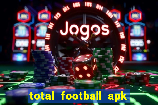 total football apk mod dinheiro infinito